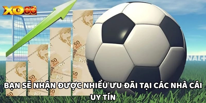 Bạn sẽ nhận được nhiều ưu đãi tại các nhà cái uy tín